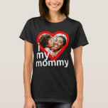 I Love My Mommy Happy Mother's Day Heart Photo T-Shirt<br><div class="desc">"I Love My Mommy" in sans serif over a heart frame. Add a photo of your mom and you.</div>