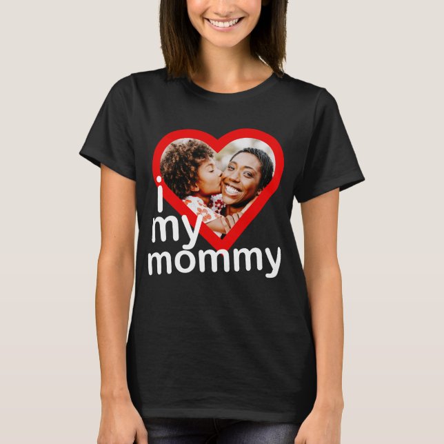 I Love My Mommy Happy Mother's Day Heart Photo T-Shirt (Front)