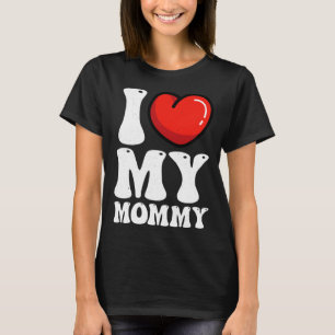I Love My Mommy Mother s Day Heart For Women Mom G T-Shirt