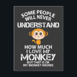 I Love My Monkey - Funny Animal Lover Gift Idea Postcard<br><div class="desc">"Some People Will Never Understand How Much I Love My Monkey But That Is Ok My Monkey Knows" makes a funny saying for Monkey lovers. For all who say I really like Monkeys or have a Monkey at home.</div>