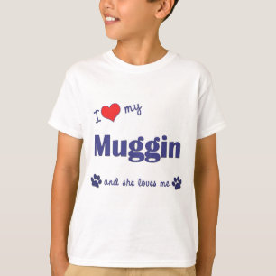 I Love My Muggin (Female Dog) T-Shirt