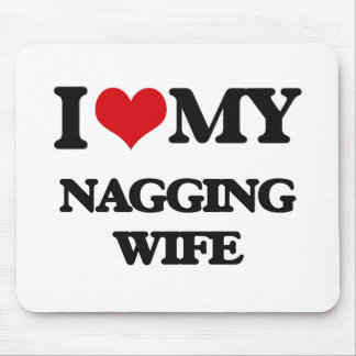 I love my Nagging Wife Mouse Pad