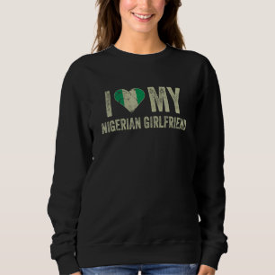 I Love My Nigerian Girlfriend Nigeria Flag Boyfri Sweatshirt