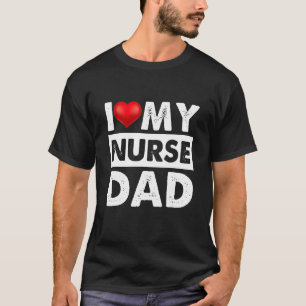 I Love My Nurse Dad Red Heart  For Dad Daddy Fathe T-Shirt