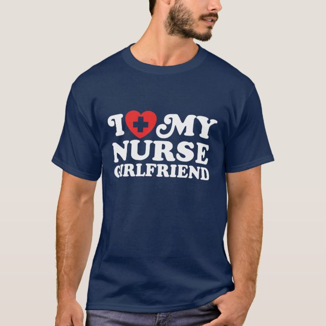 I Love My Nurse Girlfriend T-Shirt (Front)