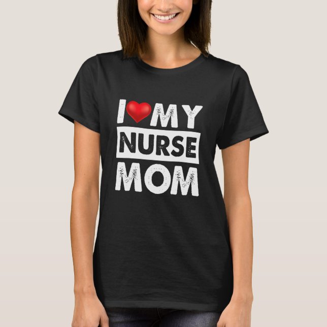 I Love My Nurse Mom Red Heart  For Mom Mommy Mothe T-Shirt (Front)