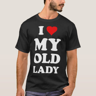 I Love My Old LadyFunny Husband Dad Groom  T-Shirt