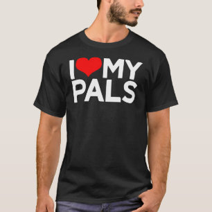 I Love My Pals I Heart My Pals T-Shirt