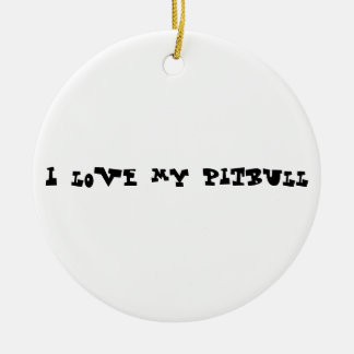 I love my pitbull ceramic ornament