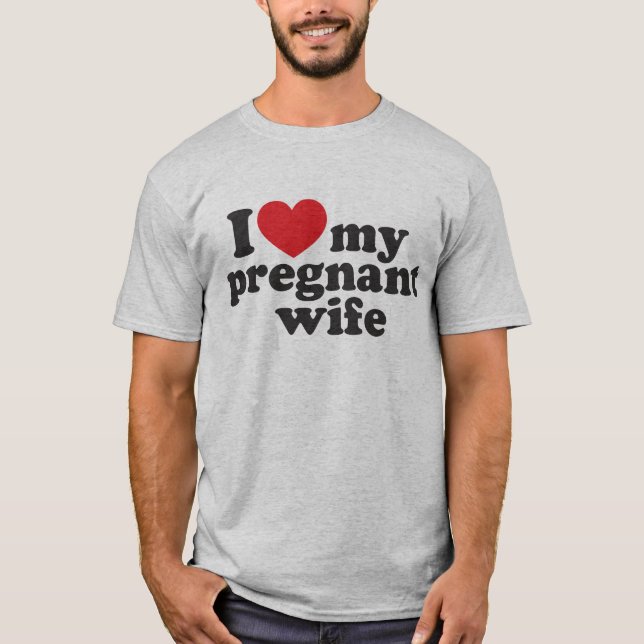 I Love My Pregnant Wife T-Shirt (Front)