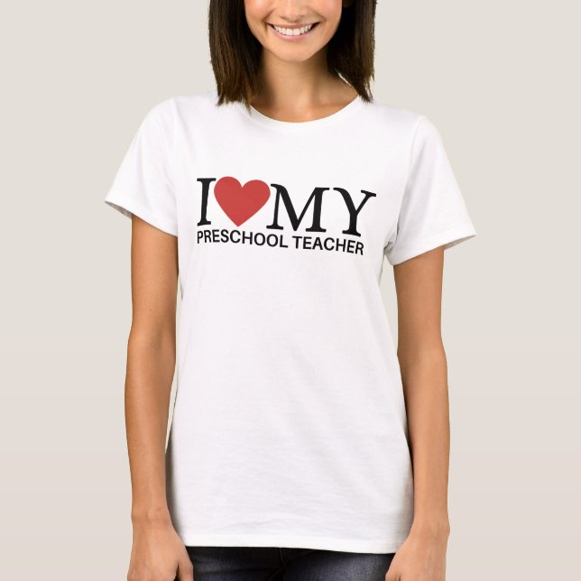 I LOVE MY PRESCHOOL TEACHER  T-Shirt (Front)