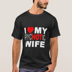  I Love My psycHOTic Wife T-Shirt