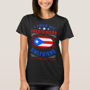 I love my Puerto Rican girlfriend T-Shirt