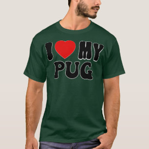I love my pug Love Dog Owner Gift for pug Lover T-Shirt