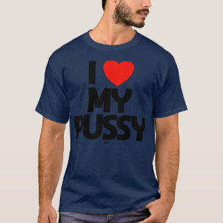 I LOVE MY PUSSY cat T-Shirt