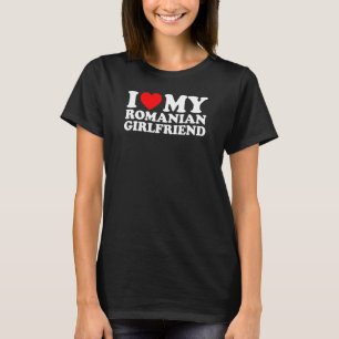 I Love My Romanian Girlfriend T-Shirt