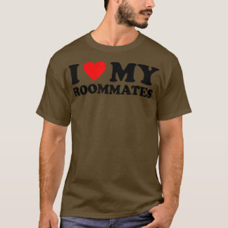 I Love My Roommates  I Heart My Roommates  T-Shirt