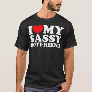 I Love My Sassy Boyfriend Bf T-Shirt