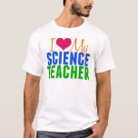 I Love My Science Teacher T-Shirt<br><div class="desc">I heart my science teacher. I love biology, physics, and chemistry in school. Science is my passion.</div>