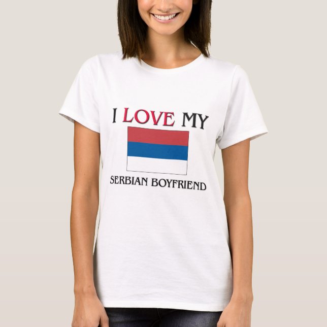 I Love My Serbian Boyfriend T-Shirt (Front)