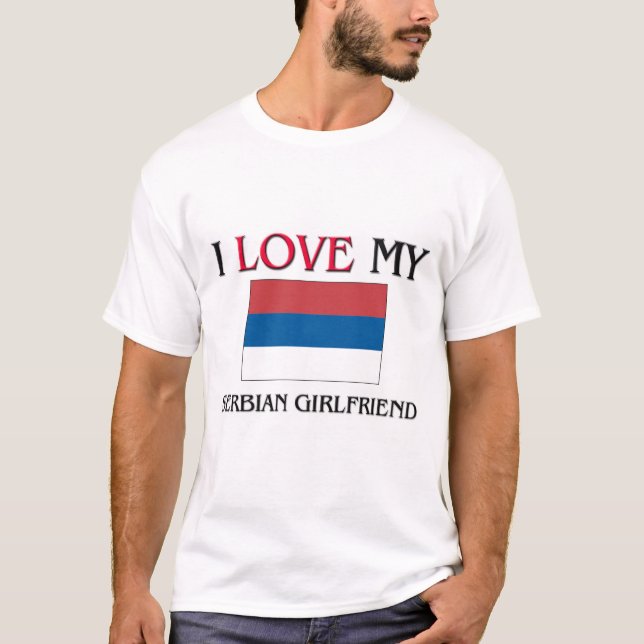 I Love My Serbian Girlfriend T-Shirt (Front)