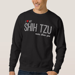 I Love My Shih Tzu More Than You Shih Tzu Sweatshirt
