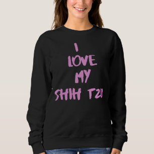 I Love My Shih Tzu Shih Tzu Sweatshirt