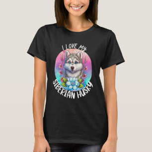 I Love My Siberian Husky Dog Mom Flowers Puppy Flo T-Shirt