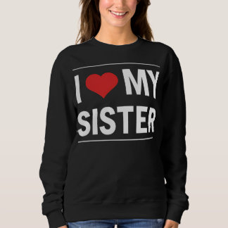 I Love My Sister Family Love Heart Gift Sweatshirt