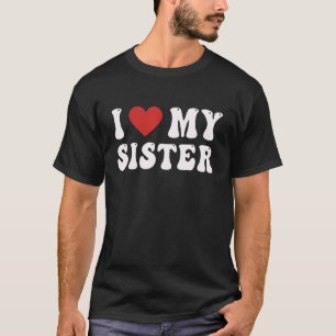 I LOVE MY SISTER Funny I Love Heart My Big Sister  T-Shirt