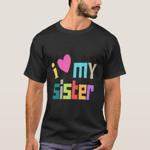 I Love My Sister I He My Sister Sisterly Love T-Shirt