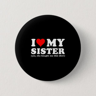 I Love My Sister Yes She Bought Me This 2 Inch Round Button