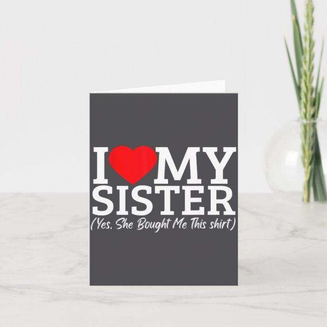 I Love My Sister Yes She Bought Me This  Card (Front)