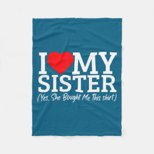 I Love My Sister Yes She Bought Me This  Fleece Blanket