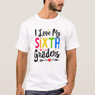 I Love My Sixth Graders 6Th Grade Teacher Back To T-Shirt