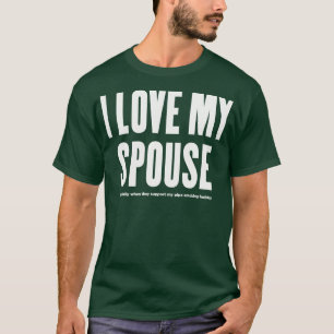I LOVE MY SPOUSE especially when T-Shirt