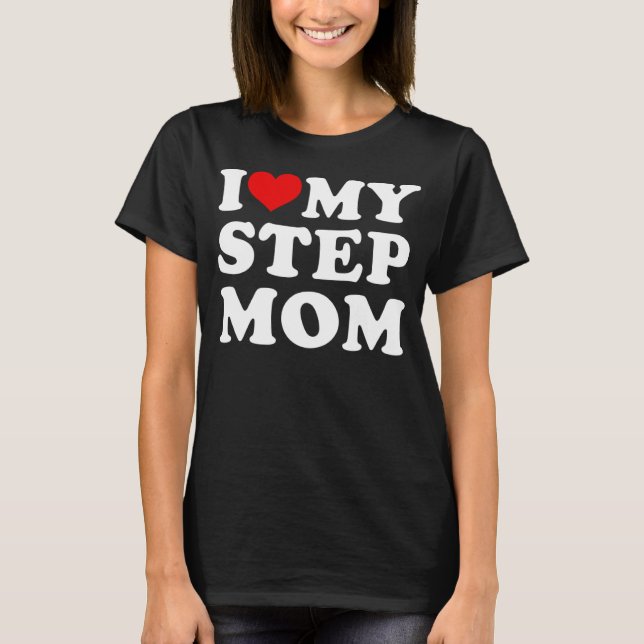 i love my step mom i heart my step mom T-Shirt (Front)
