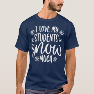 I Love My Students Snow Much Funny Teacher Christm T-Shirt