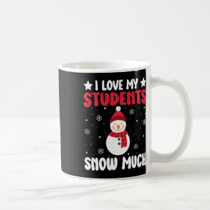 I Love My Students Snow Much Funny Winter Christma Coffee Mug
