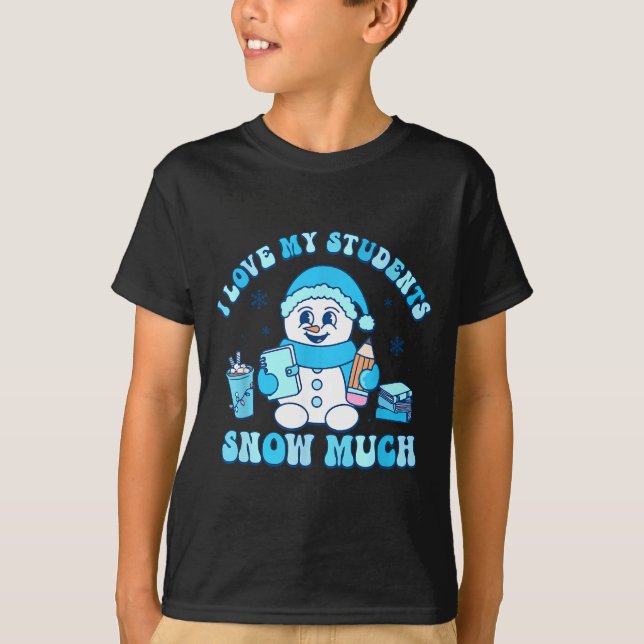 I Love My Students Snow Much Winter Teacher  T-Shirt (Front)
