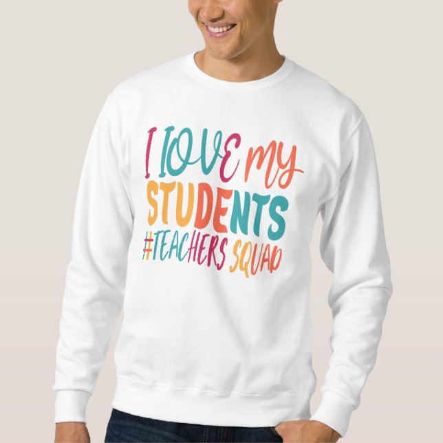 I LOVE MY STUDENTS. SWEATSHIRT (Front)