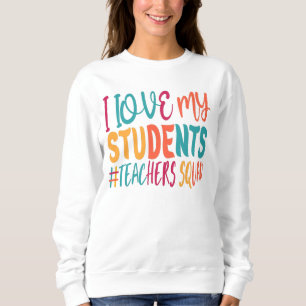 I LOVE MY STUDENTS. SWEATSHIRT