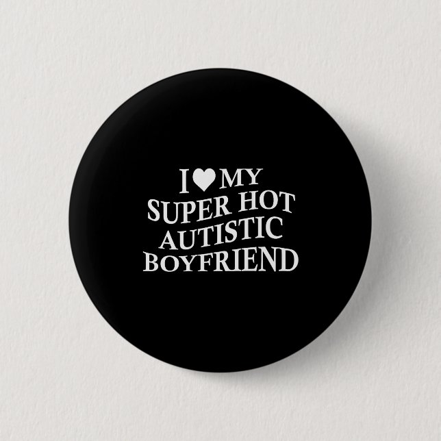 I Love My Super Hot Autistic Boyfriend Funny Tee O 2 Inch Round Button (Front)