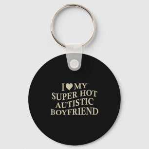 I Love My Super Hot Autistic Boyfriend Funny Tee O Keychain