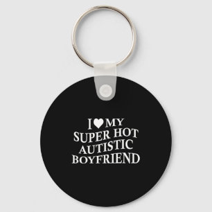 I Love My Super Hot Autistic Boyfriend Funny Tee O Keychain