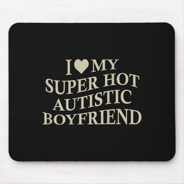 I Love My Super Hot Autistic Boyfriend Funny Tee O Mouse Pad (Front)