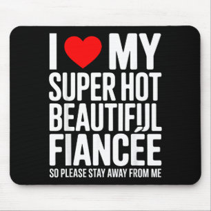 I love my super hot beautiful fiancee stay away mouse pad