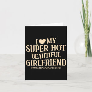 I Love My Super Hot Beautiful Girlfriend So Please Card