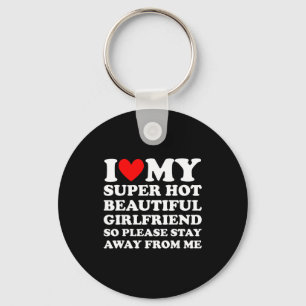 I Love My Super Hot Beautiful Girlfriend Stay Away Keychain