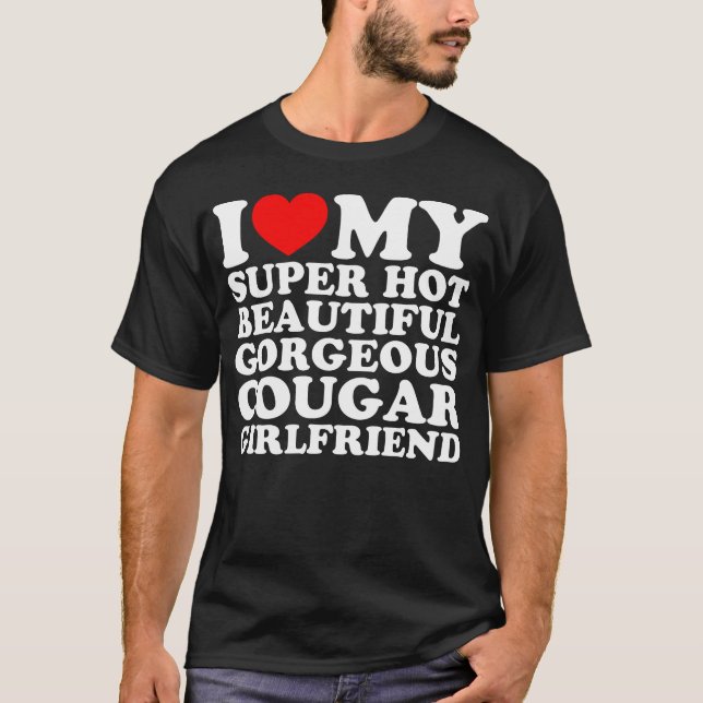 I Love My Super Hot Beautiful Gorgeous Cougar GF T-Shirt (Front)